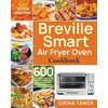 Breville Smart Air Fryer Oven Cookbook: 600 Affordable, Easy and Delicious Air Fryer Oven Recipes that Anyone Can Cook (30-Day Meal Plan) - Paperback