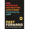 Past Forward: How Nostalgia Can Help You Live a More Meaningful Life - Paperback