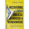 Recovering from Biblical Manhood and Womanhood: How the Church Needs to Rediscover Her Purpose - Paperback