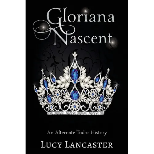 Gloriana Nascent: An Alternate Tudor History - Paperback