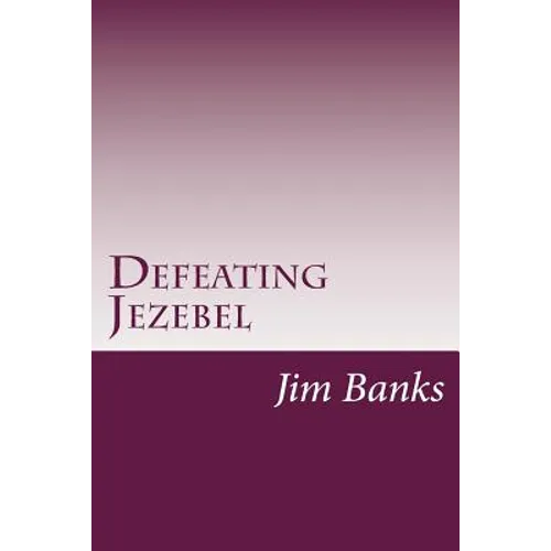 Defeating Jezebel: A Personal Strategy to Get Back Under the Fountain of God's Grace - Paperback