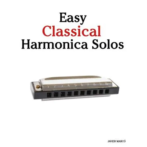 Easy Classical Harmonica Solos: Featuring Music of Beethoven, Mozart, Vivaldi, Handel and Other Composers. - Paperback