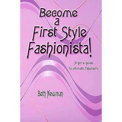Become A First Style Fashionista!: A girl's guide to ultimate fabulosity - Paperback
