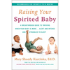 Raising Your Spirited Baby: A Breakthrough Guide to Thriving When Your Baby Is More . . . Alert and Intense and Struggles to Sleep - Paperback