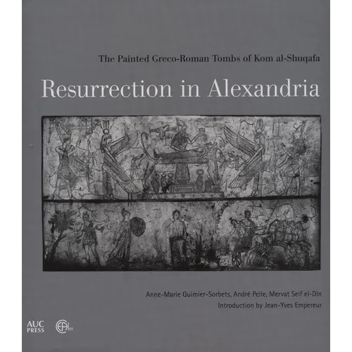 Resurrection in Alexandria: The Painted Greco-Roman Tombs of Kom Al-Shuqafa - Hardcover