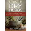 How To Dry Herbs: The Ultimate Guide to Easily Drying Herbs At Home - Paperback