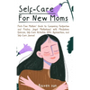 Self-Care for New Moms: First-Time Mothers' Guide to Conquering Postpartum and Finding Joyful Motherhood with Mindfulness Exercises, Self-Care Activit - Hardcover
