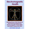Electromagnetic Health: Making Sense of the Research and Practical Solutions for Electromagnetic Fields (EMF) and Radio Frequencies (RF) - Paperback