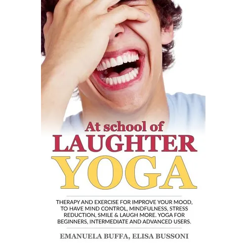 At school of Laughter Yoga: Therapy and exercise for improve your mood, to have mind control, mindfulness, stress reduction, smile and laugh more. - Paperback