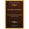 The History Of Torture: A Study Of Cruelty, The Ugliest Impulse In Man - Paperback