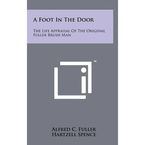 A Foot In The Door: The Life Appraisal Of The Original Fuller Brush Man - Hardcover