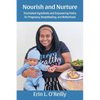 Nourish and Nurture: Overlooked Ingredients and Empowering Poetry for Pregnancy, Breastfeeding, and Motherhood - Paperback