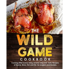 The Wild Game Cookbook for Anglers and Hunters: Cooking Tasty Recipes of Game, Birds, Fish and Etc. with your Smoker and Grill - Paperback