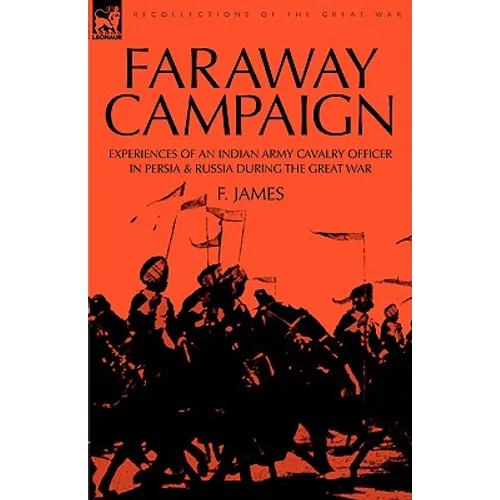 Faraway Campaign: Experiences of an Indian Army Cavalry Officer in Persia & Russia During the Great War - Hardcover