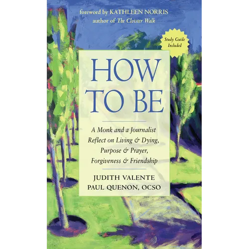 How to Be: A Monk and a Journalist Reflect on Living & Dying, Purpose & Prayer, Forgiveness & Friendship - Paperback