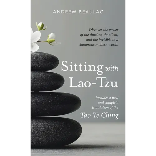 Sitting with Lao-Tzu: Discovering the Power of the Timeless, the Silent, and the Invisible in a Clamorous Modern World - Hardcover