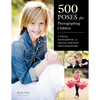 500 Poses for Photographing Children: A Visual Sourcebook for Digital Portrait Photographers - Paperback