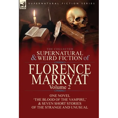 The Collected Supernatural and Weird Fiction of Florence Marryat: Volume 2-One Novel 'The Blood of the Vampire, ' & Seven Short Stories of the Strange - Hardcover