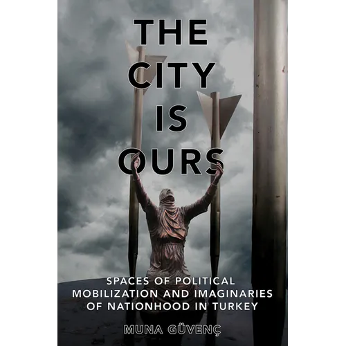 The City Is Ours: Spaces of Political Mobilization and Imaginaries of Nationhood in Turkey - Paperback