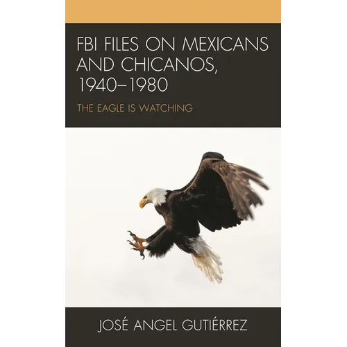 FBI Files on Mexicans and Chicanos, 1940-1980: The Eagle Is Watching - Paperback