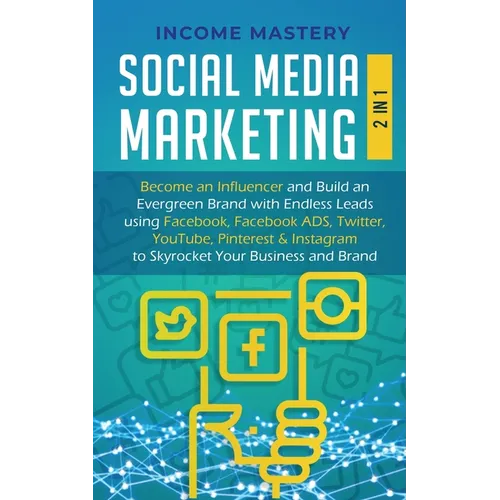 Social Media Marketing: 2 in 1: Become an Influencer & Build an Evergreen Brand with Endless Leads using Facebook, Facebook ADS, Twitter, YouTube Pint - Paperback