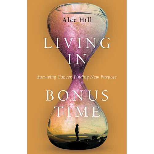 Living in Bonus Time: Surviving Cancer, Finding New Purpose - Paperback