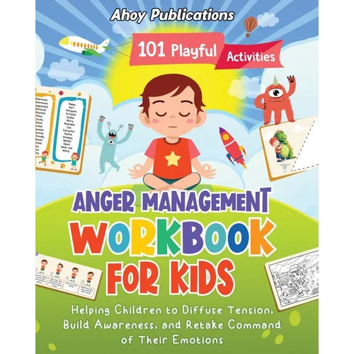 Anger Management Workbook for Kids: 101 Playful Activities Helping Children to Diffuse Tension, Build Awareness, and Retake Command of Their Emotions - Paperback
