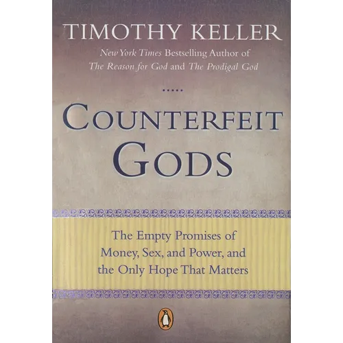 Counterfeit Gods: The Empty Promises of Money, Sex, and Power, and the Only Hope That Matters - Paperback