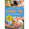The Complete Guide to Guinea Pig Care and Ownership: Covering Breeds, Training, Supplies, Handling, Popcorning, Bonding, Body Language, Feeding, Groom - Paperback