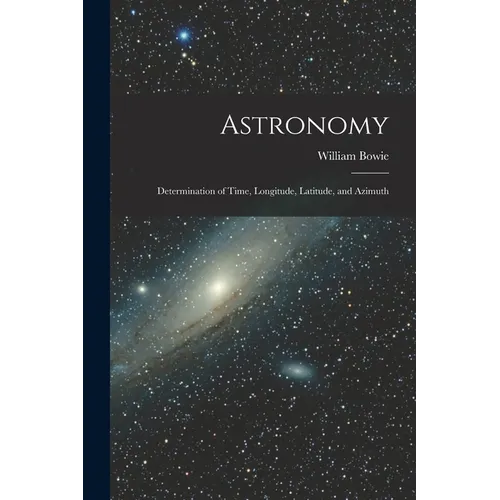 Astronomy: Determination of Time, Longitude, Latitude, and Azimuth - Paperback