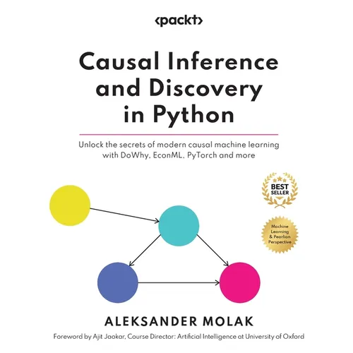 Causal Inference and Discovery in Python: Unlock the secrets of modern causal machine learning with DoWhy, EconML, PyTorch and more - Paperback