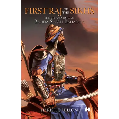 First Raj of the Sikhs: The Life and Times of Banda Singh Bahadur - Paperback