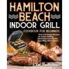 Hamilton Beach Indoor Grill Cookbook for Beginners: Tasty and Unique Recipes for Indoor Grilling Perfection (Less Smoke, Less Mess, More Flavor) - Paperback
