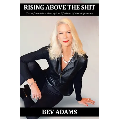 Rising Above the Shit: Transformation Through a Lifetime of Consequences - Paperback
