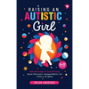 Raising an Autistic Girl: Modern ASD Strategies for Successful Parenting: Help Your Child Succeed in a Neurotypical World for a Life of Success on the - Hardcover