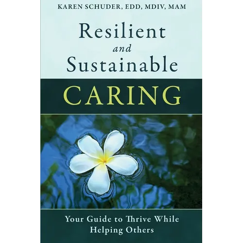 Resilient and Sustainable Caring: Your Guide To Thrive While Helping Others - Paperback