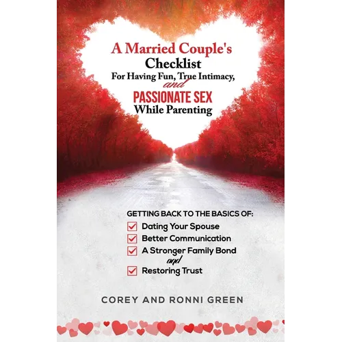 A Married Couple's Checklist for Having Fun, True Intimacy, and Passionate Sex, While Parenting: Getting Back to the Basics of Dating Your Spouse, Bet - Paperback