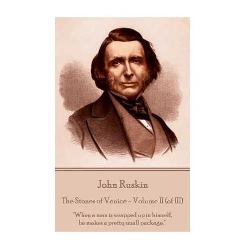 John Ruskin - The Stones of Venice - Volume II (of III): "When a man is wrapped up in himself, he makes a pretty small package." - Paperback