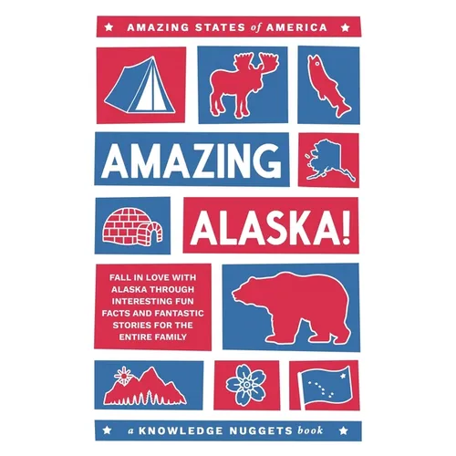 Amazing Alaska!: Fall in Love with Alaska through Interesting Fun Facts and Fantastic Stories for the Entire Family - Paperback