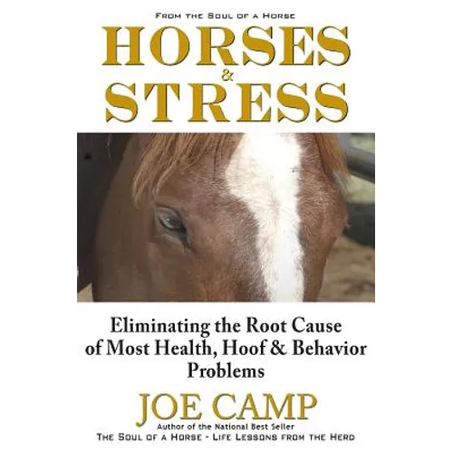 Horses & Stress - Eliminating The Root Cause of Most Health, Hoof, and Behavior Problems: From The Soul of a Horse - Paperback