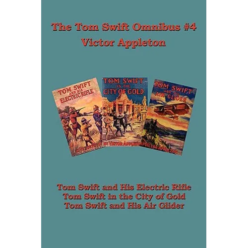Tom Swift Omnibus #4: Tom Swift and His Electric Rifle, Tom Swift in the City of Gold, Tom Swift and His Air Glider - Paperback