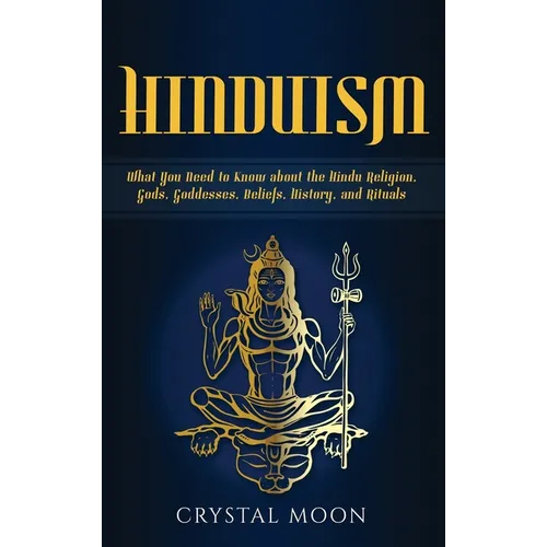 Hinduism: What You Need to Know about the Hindu Religion, Gods, Goddesses, Beliefs, History, and Rituals - Hardcover