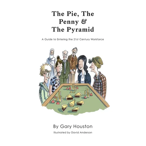 The Pie, The Penny & The Pyramid: A Guide to Entering the 21st Century Workforce - Paperback