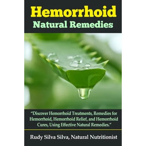 Hemorrhoid Natural Remedies: "Discover hemorrhoid Treatments, Remedies for Hemorrhoids, Hemorrhoid Relief, and Hemorrhoid cures, Using Effective Na - Paperback