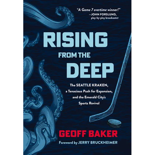 Rising from the Deep: The Seattle Kraken, a Tenacious Push for Expansion, and the Emerald City's Sports Revival - Hardcover