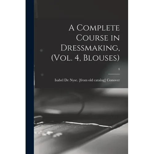 A Complete Course in Dressmaking, (Vol. 4, Blouses); 4 - Paperback