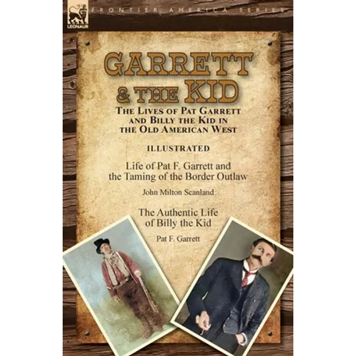 Garrett & the Kid: the Lives of Pat Garrett and Billy the Kid in the Old American West: Life of Pat F. Garrett and the Taming of the Border Outlaw by - Paperback