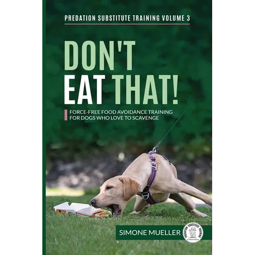 Don't Eat That: Force-Free Food Avoidance Training for Dogs who Love to Scavenge - Paperback