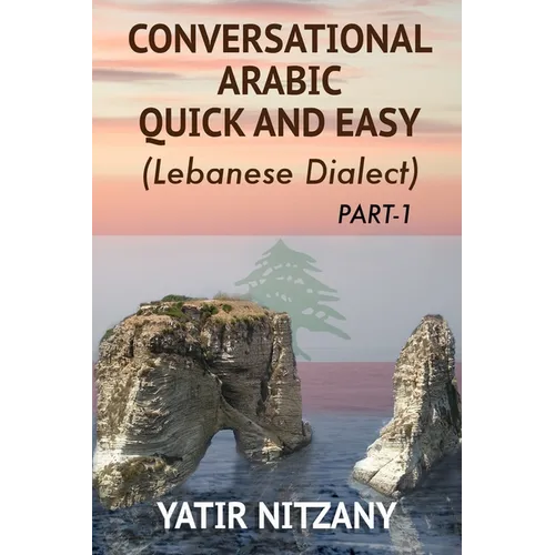 Conversational Arabic Quick and Easy: The Most Advanced Revolutionary Technique to Learn Lebanese Arabic Dialect! A Levantine Colloquial - Paperback
