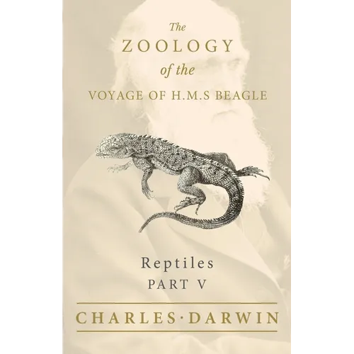 Reptiles - Part V - The Zoology of the Voyage of H.M.S Beagle; Under the Command of Captain Fitzroy - During the Years 1832 to 1836 - Paperback